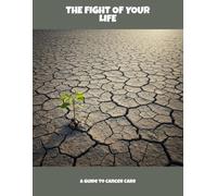 The Fight Of Your Life: A Guide To Cancer Care