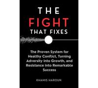 THE FIGHT THAT FIXES: The Proven System for Healthy Conflict, Turning Adversity into Growth, and Resistance into Remarkable (KNOCK UNTIL IT OPENS: The Persistence Protocol for Professionals)