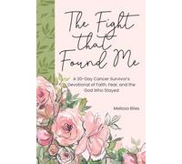 The Fight that Found Me: A 30-Day Cancer Survivor’s Devotional of Faith, Fear, and the God Who Stayed