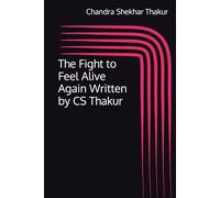 The Fight to Feel Alive Again Written by CS Thakur
