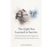 The Fight You Learned to Survive: Understanding Fear-Based Aggression and Reclaiming Safety Without Defensiveness