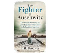 The Fighter of Auschwitz: The Incredible True Story of Leen Sanders Who Boxed to Help Others Survive