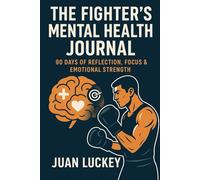 The Fighter’s Mental Health Journal: 90 Days of Reflection, Focus, and Emotional Strength