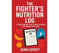 The Fighter’s Nutrition Log: 12-Week Weight Cut & Meal Planner for Combat Athletes