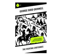 The Fighting Cheyennes: History of the American Frontier Wars and Cheyenne Survival in the American West