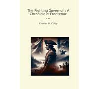 The Fighting Governor : A Chronicle of Frontenac (Classic Books)