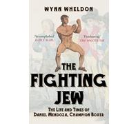 The Fighting Jew: The Life and Times of Daniel Mendoza, Champion Boxer