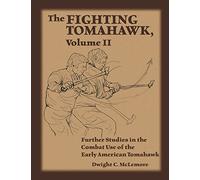 The Fighting Tomahawk, Volume II: Further Studies in the Combat Use of the Early American Tomahawk