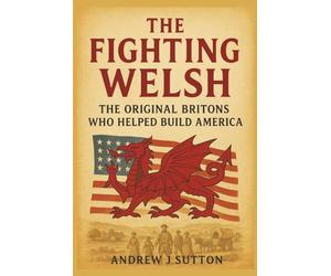 The Fighting Welsh: The Original Britons Who Helped Build America