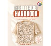 The Filet Crochet Handbook: A Beginner's Guide to Charts, Stitches, and 50 Projects from Simple Squares to Lace Garments