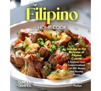 The Filipino Home Cook: Indulge in the Richness of Filipino Cuisine - A Southeast Asian Cuisine Cookbook with 100+ Recipes and Stunning Pictures