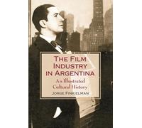 The Film Industry in Argentina: An Illustrated Cultural History