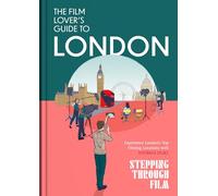 The Film Lover's Guide to London: Discover Iconic Movie Locations, Hidden Film Spots, and Cinematic Walks Across London with Stepping Through Film