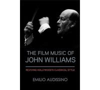 The Film Music of John Williams: Reviving Hollywood's Classical Style (Wisconsin Studies in Film)