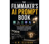 The Filmmaker's AI Prompt Book: 130+ Ready-to-Use ChatGPT, Midjourney & Runway Prompts for Screenwriting, Storyboarding, Cinematography, AI Video Generation, and Film Production