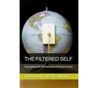 THE FILTERED SELF: Unmasking the Architecture of Human Intent