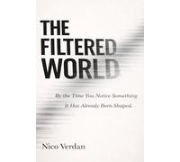 The Filtered World: By the Time You Notice Something, It Has Already Been Shaped