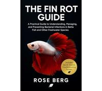 THE FIN ROT GUIDE: A Practical Guide to Understanding, Managing, and Preventing Bacterial Infections in Betta Fish and Other Freshwater Species.