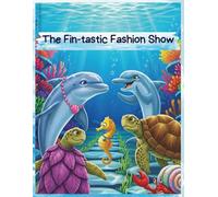 The Fin-tastic Fashion Show: A Deep-Sea Story of Style and Silliness