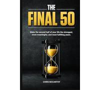 THE FINAL 50: Make the Second Half of Your Life the Strongest, Most Meaningful, and Most Fulfilling Years
