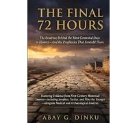 THE FINAL 72 HOURS: The Evidence Behind the Most Contested Days in History-And the Prophecies That Foretold Them