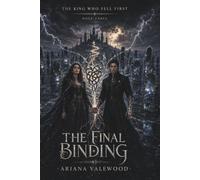 The Final Binding: An Epic Dark Fae Romantasy of Broken Prophecy, Forbidden Royal Love, Ancient Mirror Magic, a Morally Grey Fae Hero, Dangerous ... a Queen's Future: 3 (The King Who Fell First)