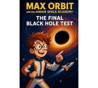 The Final Black Hole Test: Fail, and it’s game over - forever (Max Orbit and the Junior Space Academy)