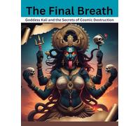 The Final Breath: Goddess Kali and the Secrets of Cosmic Destruction