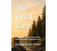 The Final Cast: A story about Legacy, Love, and the quiet ways fathers shape thier sons.