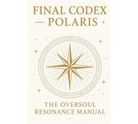 THE FINAL CODEX: THE OVERSOUL RESONANCE MANUAL (MEMORY OF THE WORLD)