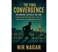 The Final Convergence: No Borders. No Rules. No Time.: 3 (The Shadow Protocol)