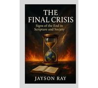 The Final Crisis: Signs of the End in Scripture and Society