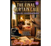 The Final Curtain Call - The Oak Hill Locked-Room Murder: A Vincent James Gideon Mystery of an Impossible Crime, a Wrongly Condemned Man, and a Killer Hidden in Plain Sight