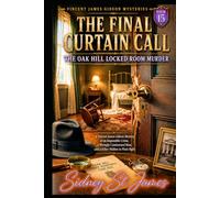 The Final Curtain Call - The Oak Hill Locked-Room Murder: A Vincent James Gideon Mystery of an Impossible Crime, a Wrongly Condemned Man, and a Killer Hidden in Plain Sight