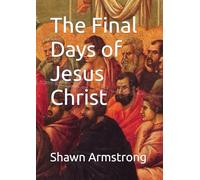 The Final Days of Jesus Christ (The Passion Series)