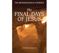 The Final Days of Jesus: The Archaeological Evidence