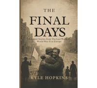 THE FINAL DAYS: Personal Stories from the Last Week of World War II in Europe