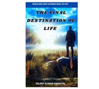 The final destination of life: Peace and love ultimate goal of life (The human nature chronicles: philosophy of inner voice)