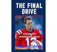 The Final Drive: Tom Brady's Unstoppable Legacy