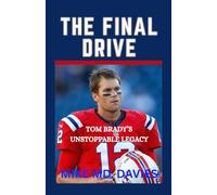 The Final Drive: Tom Brady's Unstoppable Legacy