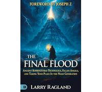 The Final Flood: Ancient Supernatural Technology, Fallen Angels, and Taking Your Place in the Noah Generation