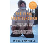 The Final Frontiersman: Heimo Korth and His Family, Alone in Alaska's Arctic Wilderness [Idioma Inglés]