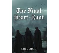 The Final Heart-Knot: A Fantasy Conclusion of Unspoken Spells and the Ultimate Sacrifice. (The Sisters of The True Knot)