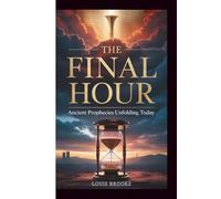 THE FINAL HOUR: Ancient Prophecies Unfolding Today