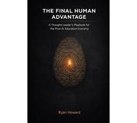 The Final Human Advantage: A Thought Leader's Playbook for the Post-AI Education Economy