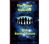 The Final Humans and Earth's Future: Earths Future: 8 (Future Navigator)