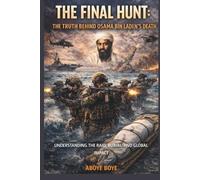 THE FINAL HUNT: THE TRUTH BEHIND OSAMA BIN LADEN’S DEATH: UNDERSTANDING THE RAID, BURIAL, AND GLOBAL IMPACT