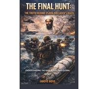 THE FINAL HUNT: THE TRUTH BEHIND OSAMA BIN LADEN’S DEATH: UNDERSTANDING THE RAID, BURIAL, AND GLOBAL IMPACT