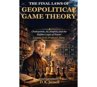 The Final Laws of Geopolitical Game Theory: Chokepoints, AI, Empire, and the Hidden Logic of Power - Lessons from Professor Jiang: 2 (The Laws of Game Theory)