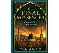 THE FINAL MESSENGER: A Narrative Life of Prophet Muhammad